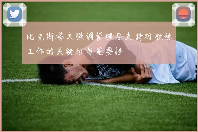 比克斯塔夫强调管理层支持对教练工作的关键性与重要性